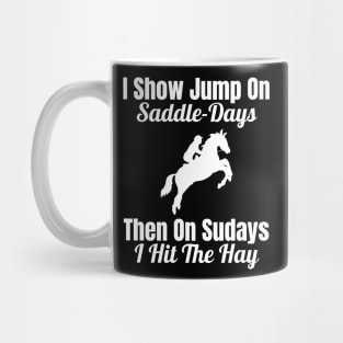 I Show Jump on Saddle-Days, Then on Sundays I Hit the Hay Mug